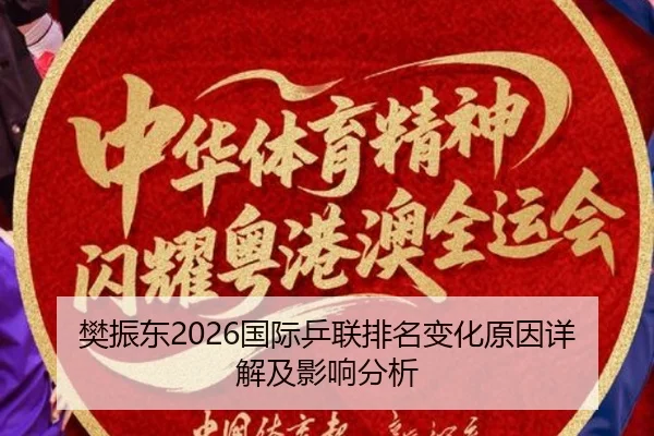 樊振东2026国际乒联排名变化原因详解及影响分析