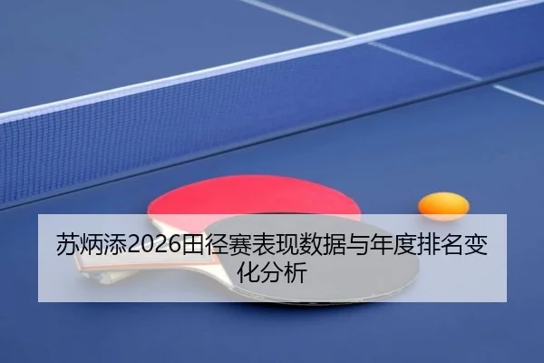 苏炳添2026田径赛表现数据与年度排名变化分析