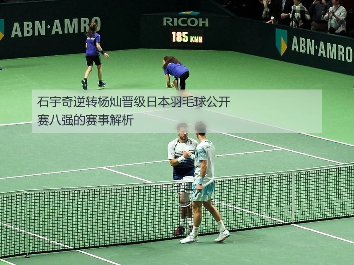 石宇奇逆转杨灿晋级日本羽毛球公开赛八强的赛事解析